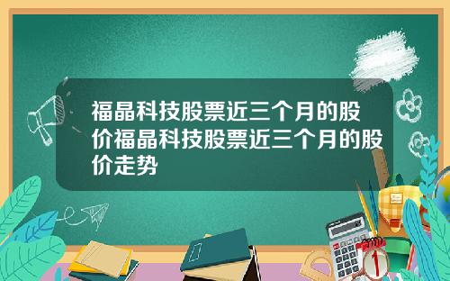 福晶科技股票近三个月的股价福晶科技股票近三个月的股价走势