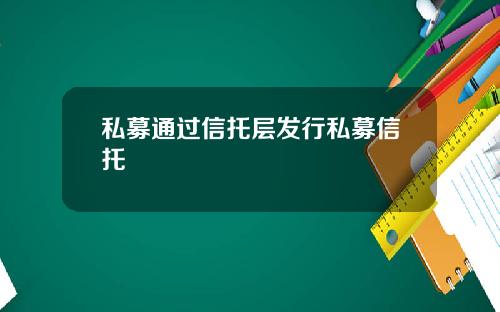 私募通过信托层发行私募信托