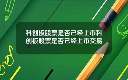 科创板股票是否已经上市科创板股票是否已经上市交易