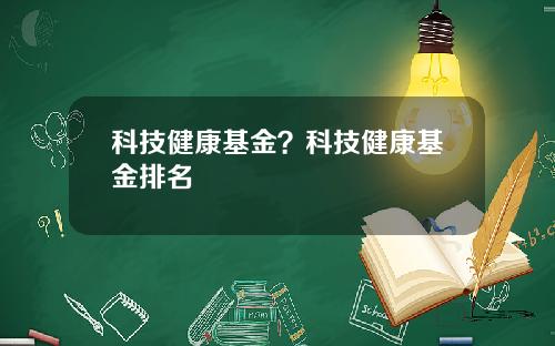 科技健康基金？科技健康基金排名