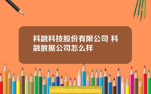 科融科技股份有限公司 科融数据公司怎么样