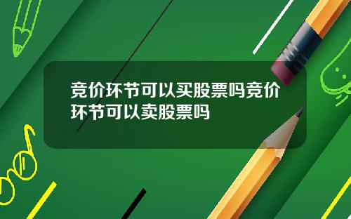 竞价环节可以买股票吗竞价环节可以卖股票吗