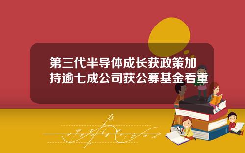 第三代半导体成长获政策加持逾七成公司获公募基金看重