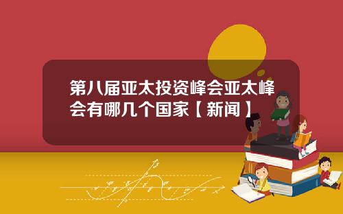 第八届亚太投资峰会亚太峰会有哪几个国家【新闻】