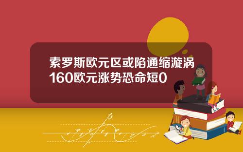 索罗斯欧元区或陷通缩漩涡160欧元涨势恐命短0