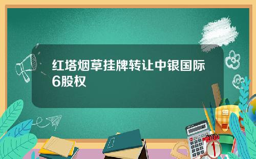 红塔烟草挂牌转让中银国际6股权