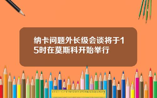 纳卡问题外长级会谈将于15时在莫斯科开始举行