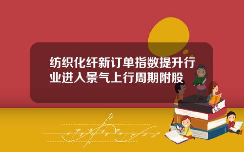 纺织化纤新订单指数提升行业进入景气上行周期附股