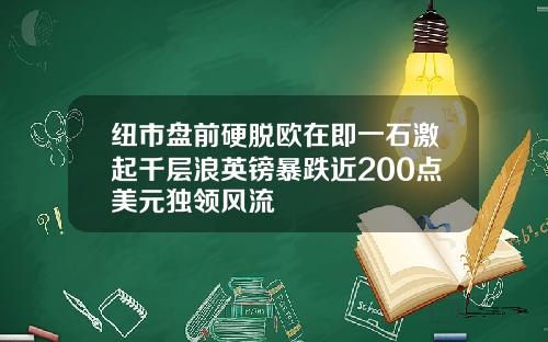 纽市盘前硬脱欧在即一石激起千层浪英镑暴跌近200点美元独领风流