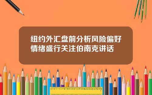 纽约外汇盘前分析风险偏好情绪盛行关注伯南克讲话