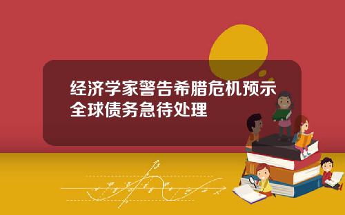 经济学家警告希腊危机预示全球债务急待处理