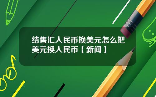 结售汇人民币换美元怎么把美元换人民币【新闻】