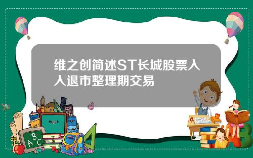 维之创简述ST长城股票入入退市整理期交易