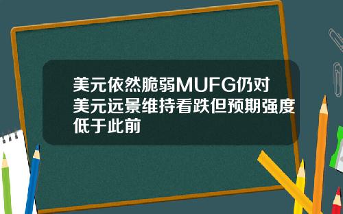 美元依然脆弱MUFG仍对美元远景维持看跌但预期强度低于此前