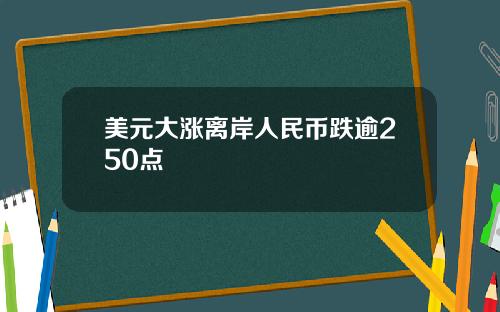 美元大涨离岸人民币跌逾250点