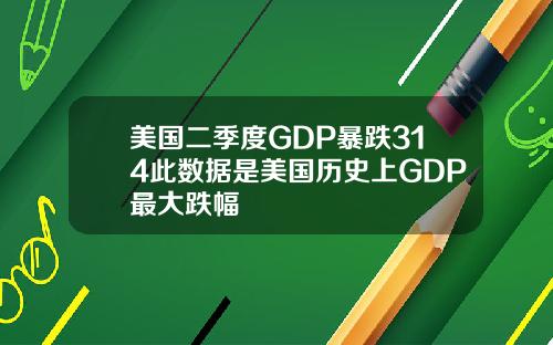 美国二季度GDP暴跌314此数据是美国历史上GDP最大跌幅