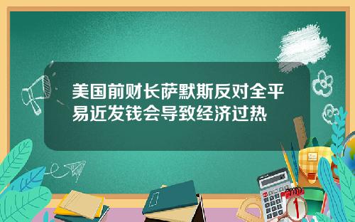 美国前财长萨默斯反对全平易近发钱会导致经济过热