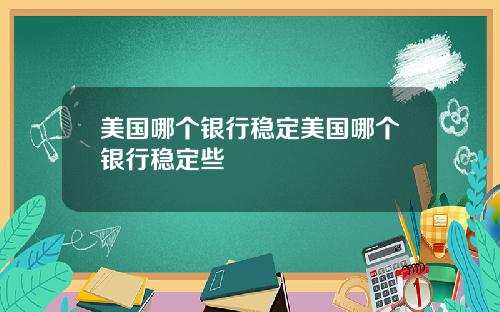 美国哪个银行稳定美国哪个银行稳定些