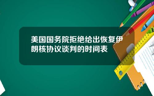 美国国务院拒绝给出恢复伊朗核协议谈判的时间表