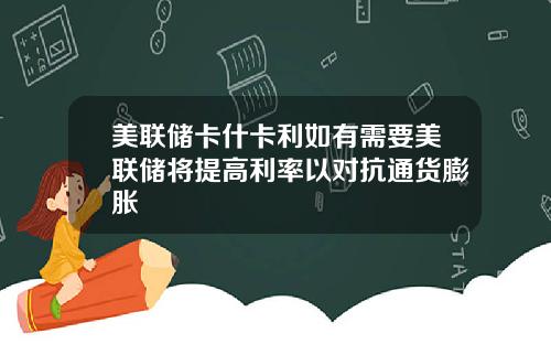 美联储卡什卡利如有需要美联储将提高利率以对抗通货膨胀