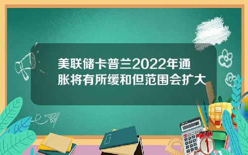 美联储卡普兰2022年通胀将有所缓和但范围会扩大