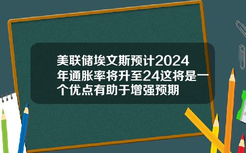 美联储埃文斯预计2024年通胀率将升至24这将是一个优点有助于增强预期