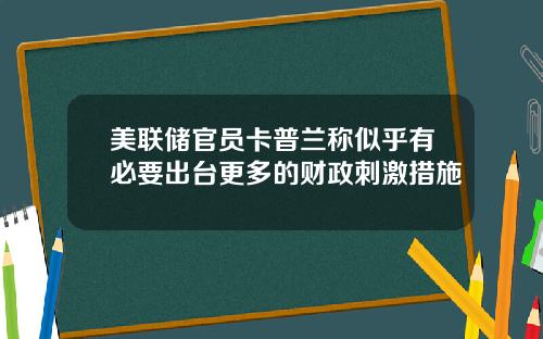 美联储官员卡普兰称似乎有必要出台更多的财政刺激措施