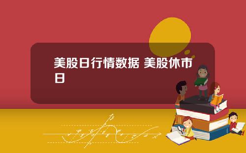 美股日行情数据 美股休市日