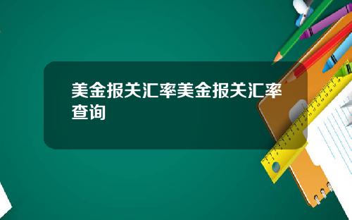 美金报关汇率美金报关汇率查询