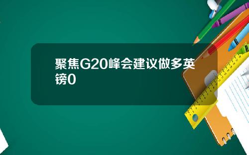 聚焦G20峰会建议做多英镑0