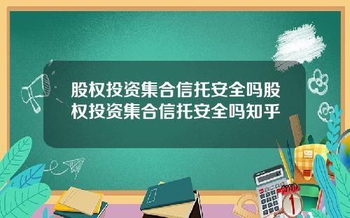 股权投资集合信托安全吗股权投资集合信托安全吗知乎