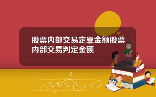 股票内部交易定罪金额股票内部交易判定金额