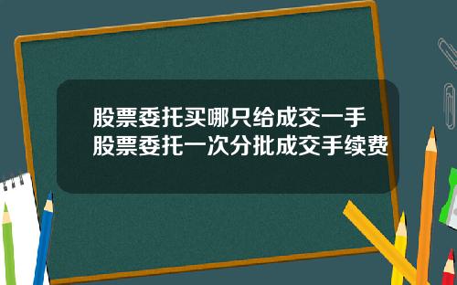 股票委托买哪只给成交一手股票委托一次分批成交手续费