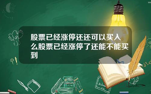 股票已经涨停还还可以买入么股票已经涨停了还能不能买到