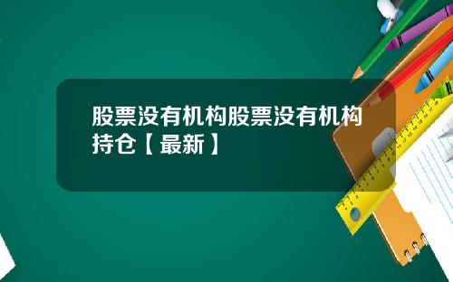 股票没有机构股票没有机构持仓【最新】