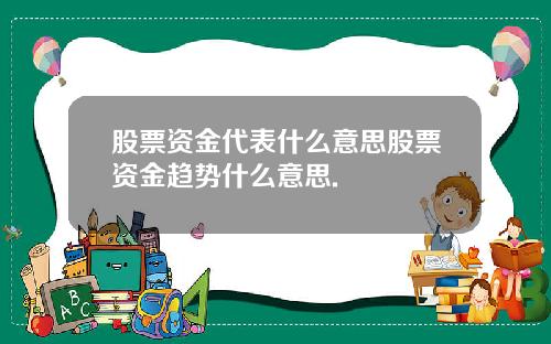 股票资金代表什么意思股票资金趋势什么意思.