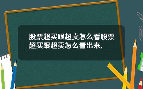 股票超买跟超卖怎么看股票超买跟超卖怎么看出来.