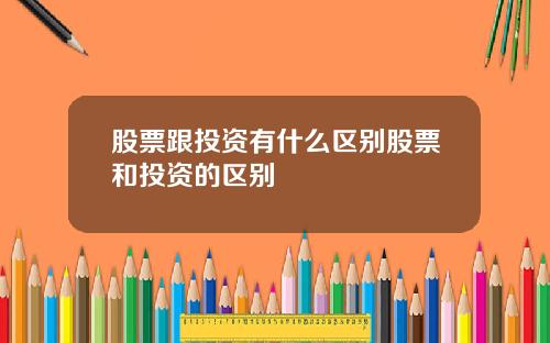 股票跟投资有什么区别股票和投资的区别