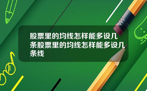 股票里的均线怎样能多设几条股票里的均线怎样能多设几条线