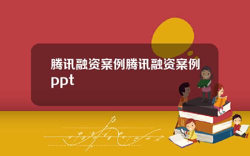 腾讯融资案例腾讯融资案例ppt