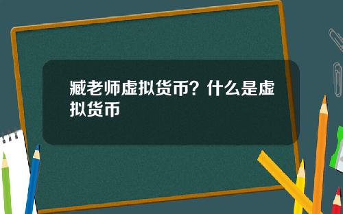 臧老师虚拟货币？什么是虚拟货币