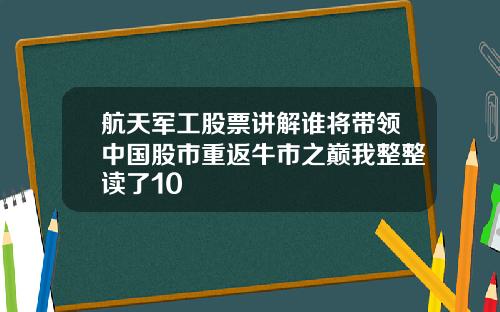 航天军工股票讲解谁将带领中国股市重返牛市之巅我整整读了10