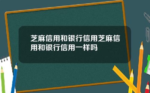 芝麻信用和银行信用芝麻信用和银行信用一样吗