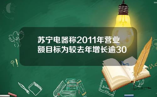 苏宁电器称2011年营业额目标为较去年增长逾30