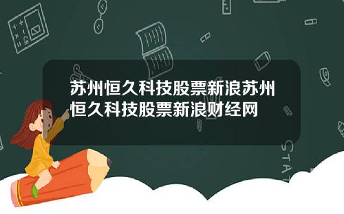 苏州恒久科技股票新浪苏州恒久科技股票新浪财经网