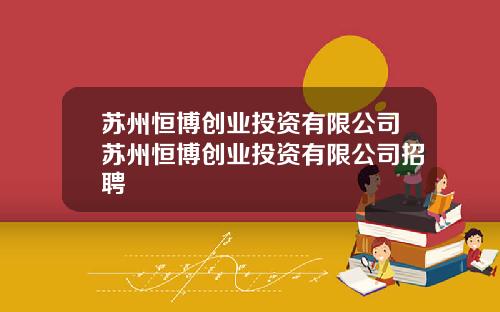 苏州恒博创业投资有限公司苏州恒博创业投资有限公司招聘