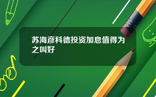 苏海彦科德投资加息值得为之叫好