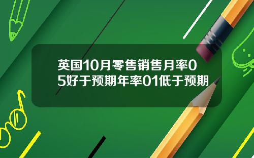 英国10月零售销售月率05好于预期年率01低于预期