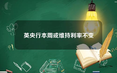 英央行本周或维持利率不变