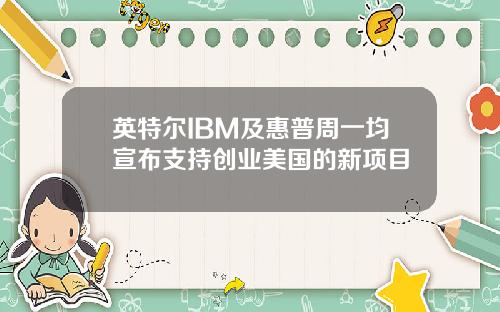 英特尔IBM及惠普周一均宣布支持创业美国的新项目